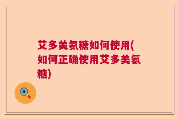 艾多美氨糖如何使用(如何正确使用艾多美氨糖)