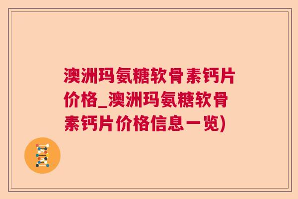 澳洲玛氨糖软骨素钙片价格_澳洲玛氨糖软骨素钙片价格信息一览)
