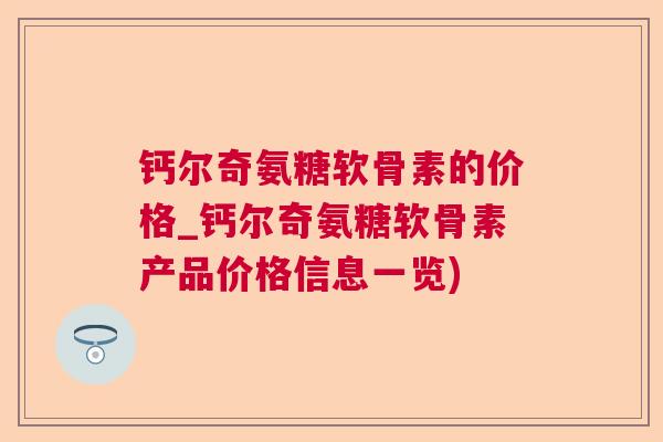 钙尔奇氨糖软骨素的价格_钙尔奇氨糖软骨素产品价格信息一览)