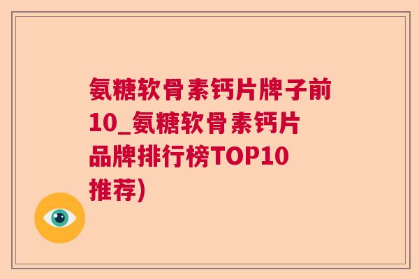 氨糖软骨素钙片牌子前10_氨糖软骨素钙片品牌排行榜TOP10推荐)