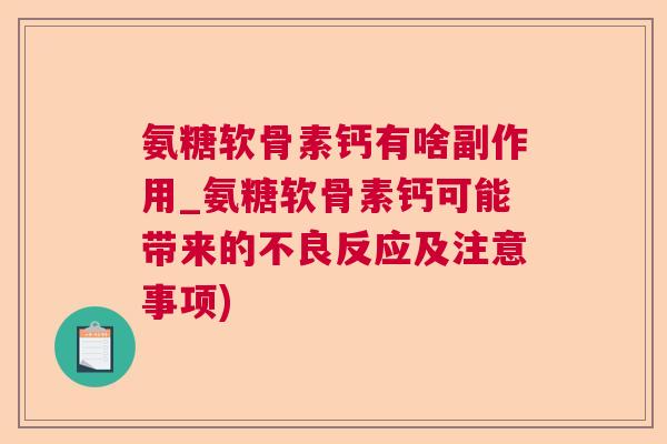 氨糖软骨素钙有啥副作用_氨糖软骨素钙可能带来的不良反应及注意事项)