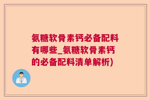 氨糖软骨素钙必备配料有哪些_氨糖软骨素钙的必备配料清单解析)