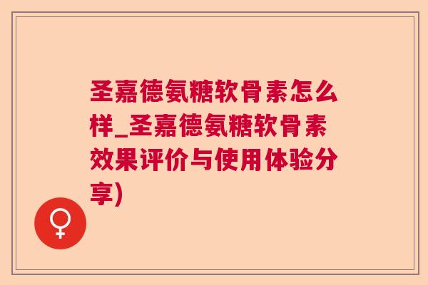 圣嘉德氨糖软骨素怎么样_圣嘉德氨糖软骨素效果评价与使用体验分享)