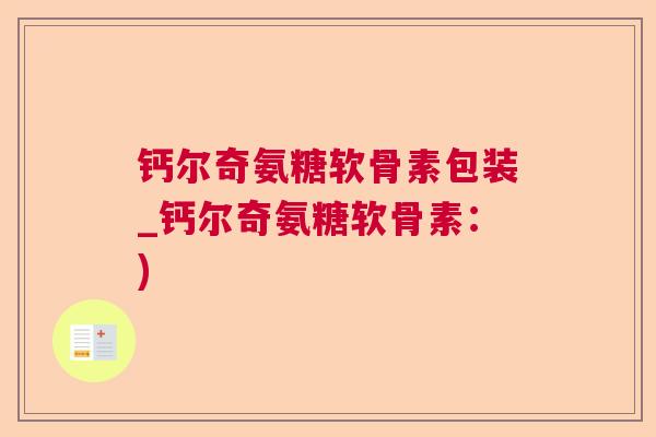 钙尔奇氨糖软骨素包装_钙尔奇氨糖软骨素：)