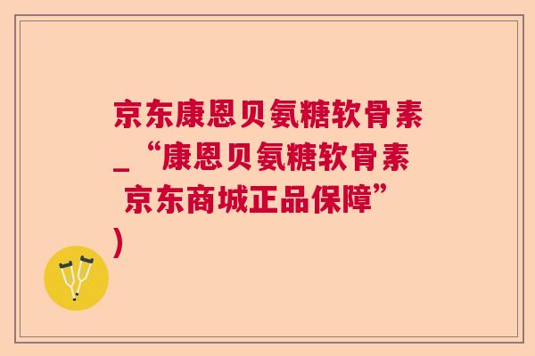 京东康恩贝氨糖软骨素_“康恩贝氨糖软骨素 京东商城正品保障”) 京东康恩贝氨糖软骨素_“康恩贝氨糖软骨素 京东商城正品保障”)