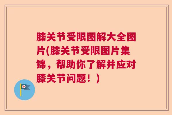 膝关节受限图解大全图片(膝关节受限图片集锦，帮助你了解并应对膝关节问题！)