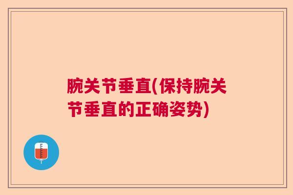 腕关节垂直(保持腕关节垂直的正确姿势)