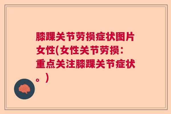 膝踝关节劳损症状图片女性(女性关节劳损：重点关注膝踝关节症状。)