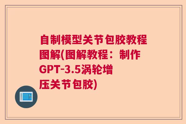自制模型关节包胶教程图解(图解教程：制作GPT-3.5涡轮增压关节包胶)