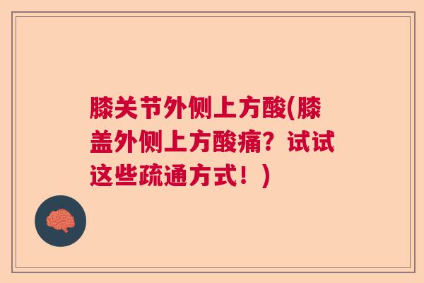 膝关节外侧上方酸(膝盖外侧上方酸痛？试试这些疏通方式！)