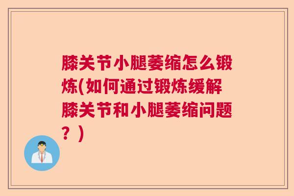 膝关节小腿萎缩怎么锻炼(如何通过锻炼缓解膝关节和小腿萎缩问题？)