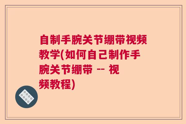 自制手腕关节绷带视频教学(如何自己制作手腕关节绷带 -- 视频教程)