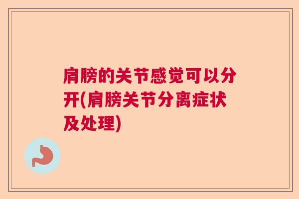 肩膀的关节感觉可以分开(肩膀关节分离症状及处理)