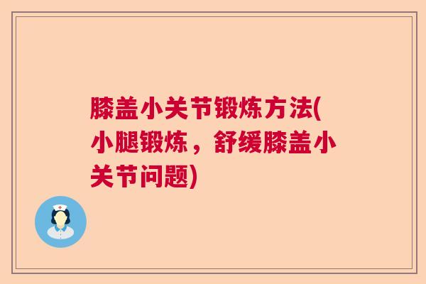 膝盖小关节锻炼方法(小腿锻炼，舒缓膝盖小关节问题)