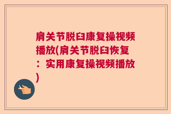 肩关节脱臼康复操视频播放(肩关节脱臼恢复：实用康复操视频播放)
