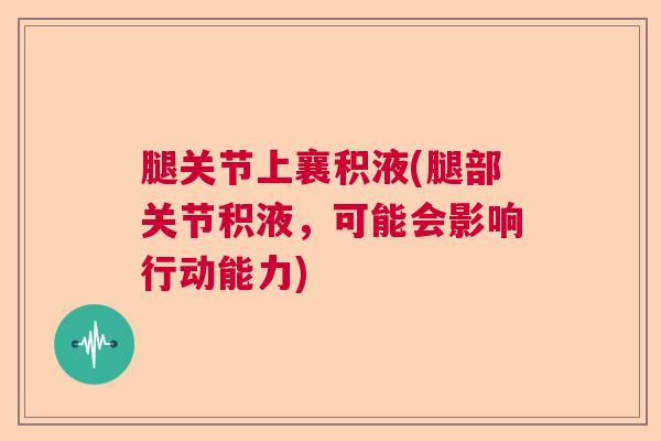 腿关节上襄积液(腿部关节积液，可能会影响行动能力)