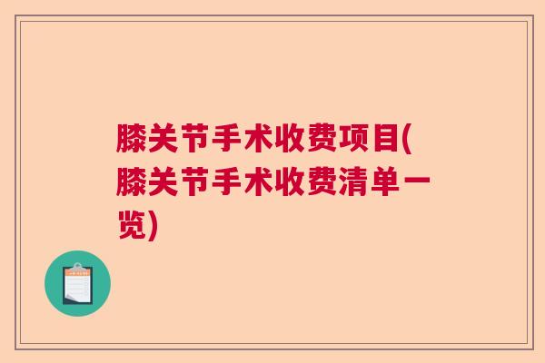 膝关节手术收费项目(膝关节手术收费清单一览)