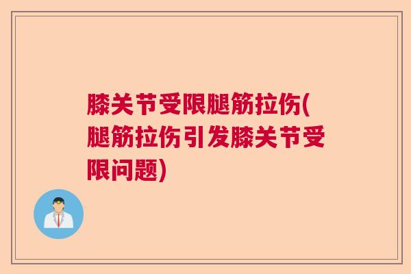 膝关节受限腿筋拉伤(腿筋拉伤引发膝关节受限问题)