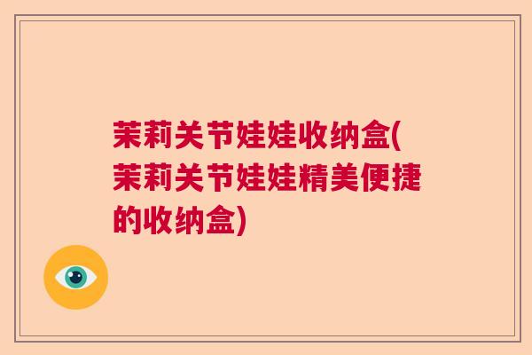 茉莉关节娃娃收纳盒(茉莉关节娃娃精美便捷的收纳盒)