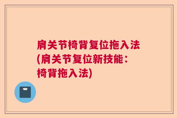 肩关节椅背复位拖入法(肩关节复位新技能：椅背拖入法)