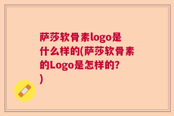萨莎软骨素logo是什么样的(萨莎软骨素的Logo是怎样的？)