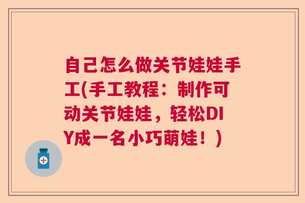 自己怎么做关节娃娃手工(手工教程：制作可动关节娃娃，轻松DIY成一名小巧萌娃！)