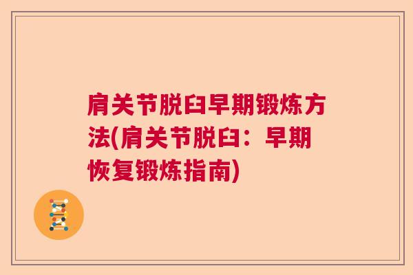 肩关节脱臼早期锻炼方法(肩关节脱臼：早期恢复锻炼指南)