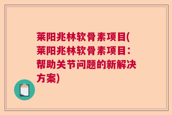 莱阳兆林软骨素项目(莱阳兆林软骨素项目：帮助关节问题的新解决方案)