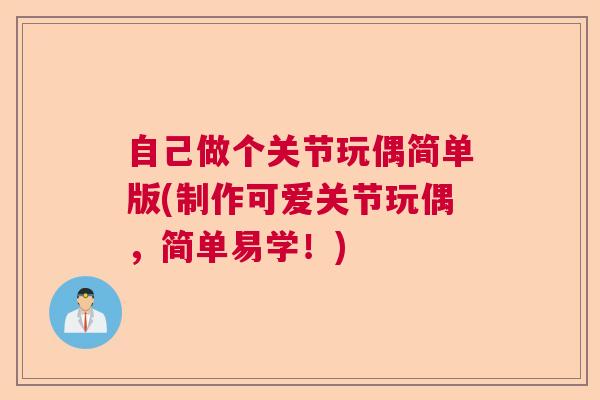 自己做个关节玩偶简单版(制作可爱关节玩偶，简单易学！)