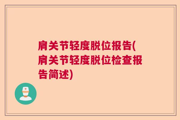 肩关节轻度脱位报告(肩关节轻度脱位检查报告简述)