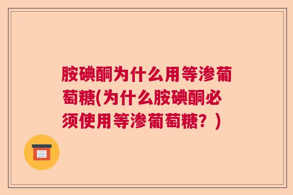 胺碘酮为什么用等渗葡萄糖(为什么胺碘酮必须使用等渗葡萄糖?) 胺碘酮为什么用等渗葡萄糖(为什么胺碘酮必须使用等渗葡萄糖?)