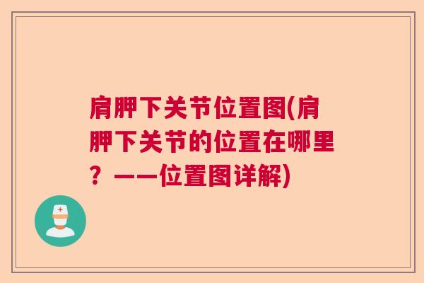 肩胛下关节位置图(肩胛下关节的位置在哪里？——位置图详解)