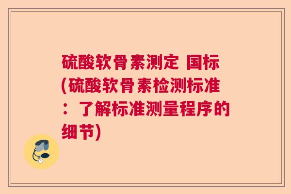 硫酸软骨素测定 国标(硫酸软骨素检测标准：了解标准测量程序的细节)