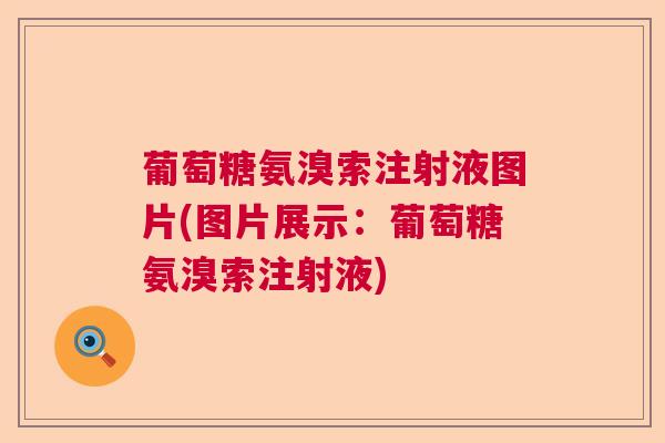葡萄糖氨溴索注射液图片(图片展示：葡萄糖氨溴索注射液)