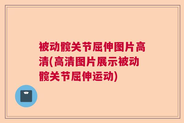 被动髋关节屈伸图片高清(高清图片展示被动髋关节屈伸运动)