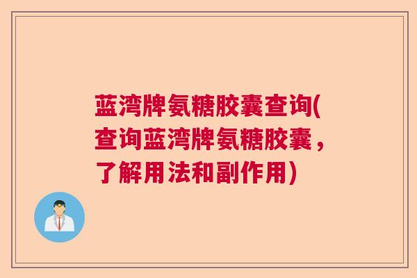 蓝湾牌氨糖胶囊查询(查询蓝湾牌氨糖胶囊，了解用法和副作用)