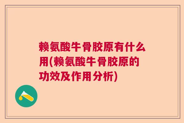 赖氨酸牛骨胶原有什么用(赖氨酸牛骨胶原的功效及作用分析)