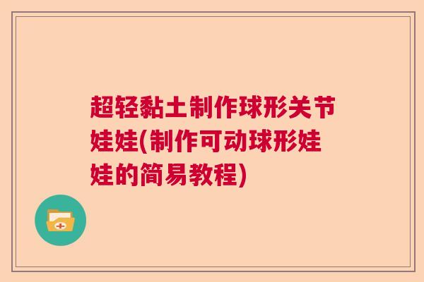 超轻黏土制作球形关节娃娃(制作可动球形娃娃的简易教程)