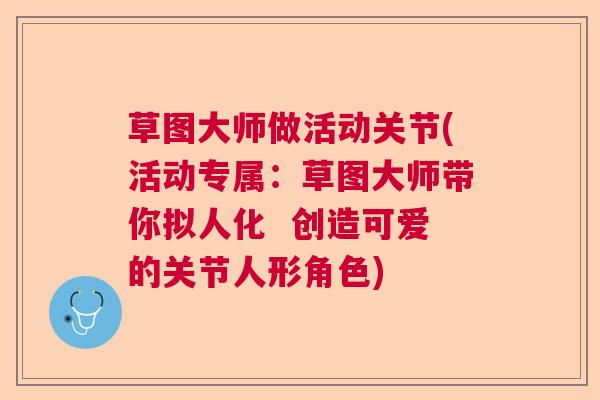 草图大师做活动关节(活动专属：草图大师带你拟人化  创造可爱的关节人形角色)