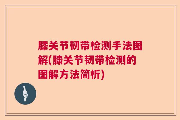 膝关节韧带检测手法图解(膝关节韧带检测的图解方法简析)
