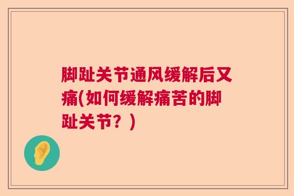 脚趾关节通风缓解后又痛(如何缓解痛苦的脚趾关节？)