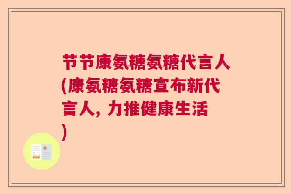 节节康氨糖氨糖代言人(康氨糖氨糖宣布新代言人, 力推健康生活)
