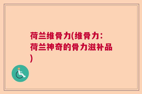 荷兰维骨力(维骨力：荷兰神奇的骨力滋补品)