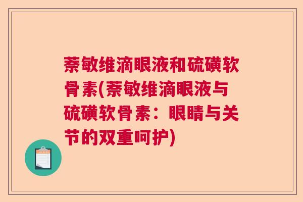 萘敏维滴眼液和硫磺软骨素(萘敏维滴眼液与硫磺软骨素：眼睛与关节的双重呵护)