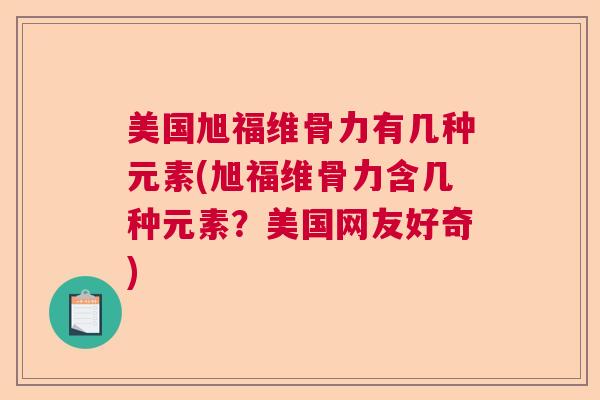 美国旭福维骨力有几种元素(旭福维骨力含几种元素?美国网友好奇) 美国旭福维骨力有几种元素(旭福维骨力含几种元素?美国网友好奇)