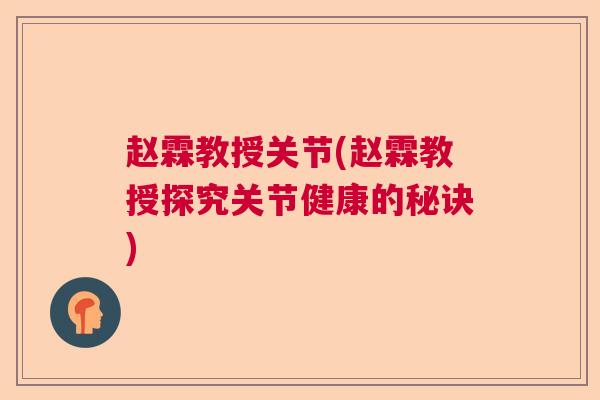 赵霖教授关节(赵霖教授探究关节健康的秘诀)