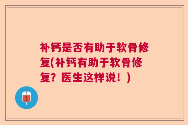 补钙是否有助于软骨修复(补钙有助于软骨修复？医生这样说！)
