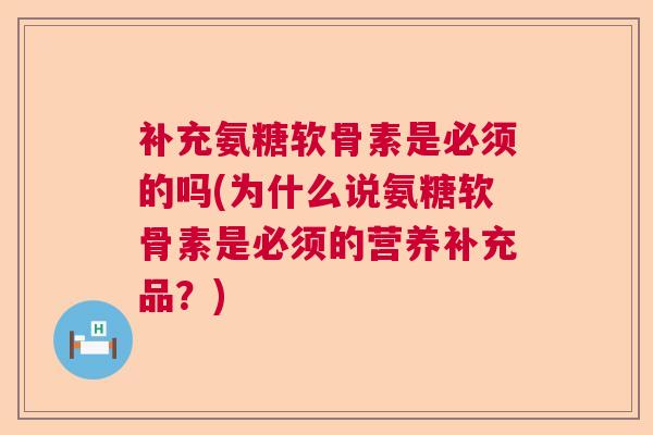 补充氨糖软骨素是必须的吗(为什么说氨糖软骨素是必须的营养补充品?) 补充氨糖软骨素是必须的吗(为什么说氨糖软骨素是必须的营养补充品?)