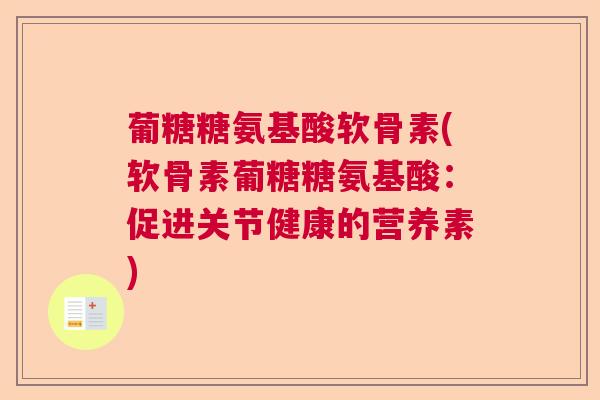 葡糖糖氨基酸软骨素(软骨素葡糖糖氨基酸：促进关节健康的营养素)