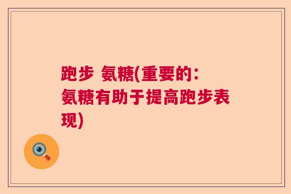 跑步 氨糖(重要的：氨糖有助于提高跑步表现)